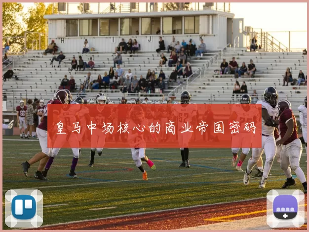 皇马中场核心的商业帝国密码