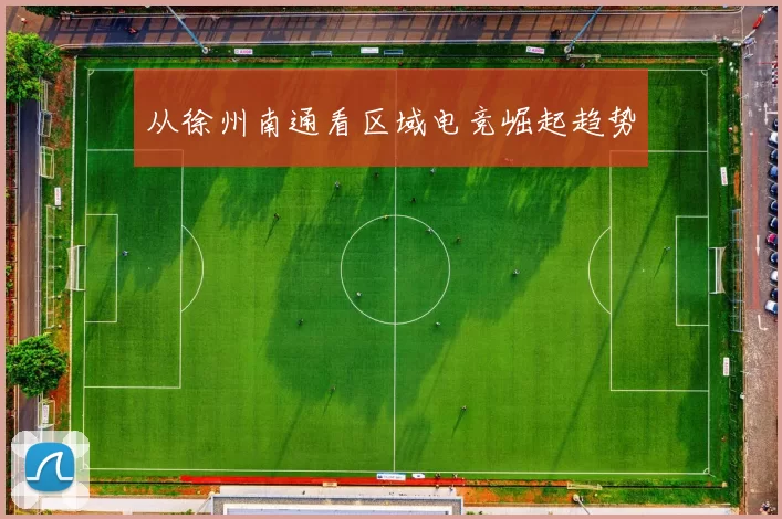 从徐州南通看区域电竞崛起趋势