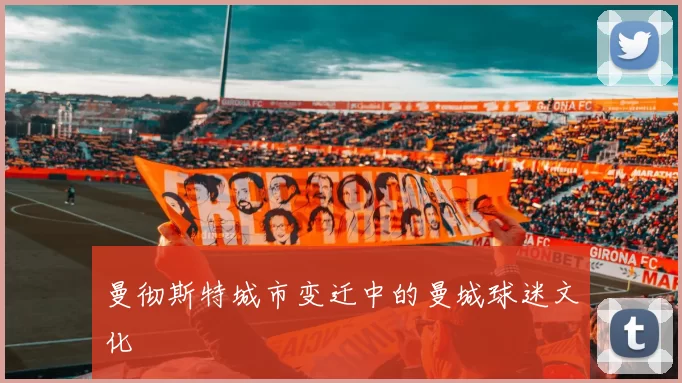 曼彻斯特城市变迁中的曼城球迷文化