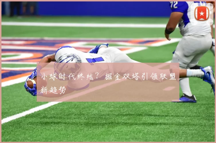 小球时代终结？掘金双塔引领联盟新趋势