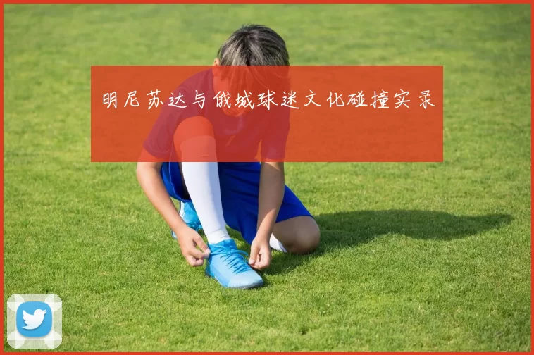 明尼苏达与俄城球迷文化碰撞实录