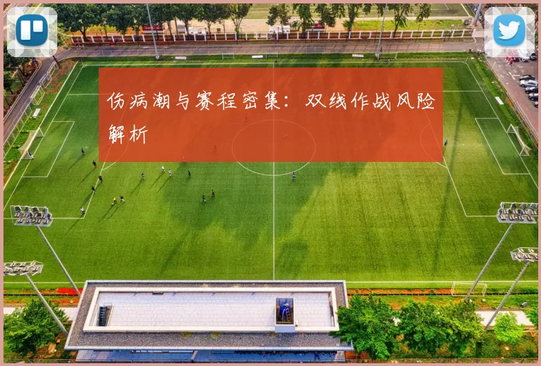 伤病潮与赛程密集：双线作战风险解析