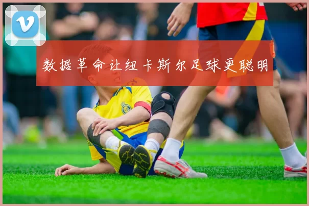 数据革命让纽卡斯尔足球更聪明
